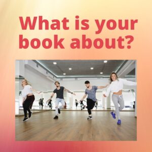 What is your book about? It’s about dance.